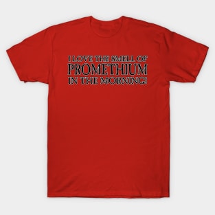 I Love the Smell of Promethium in the Morning! T-Shirt